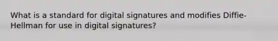 What is a standard for digital signatures and modifies Diffie-Hellman for use in digital signatures?