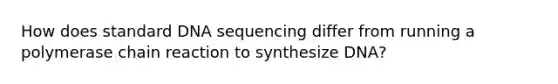 How does standard DNA sequencing differ from running a polymerase chain reaction to synthesize DNA?