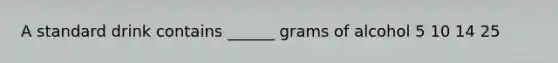 A standard drink contains ______ grams of alcohol 5 10 14 25