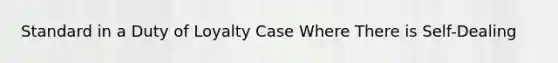 Standard in a Duty of Loyalty Case Where There is Self-Dealing