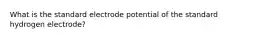 What is the standard electrode potential of the standard hydrogen electrode?