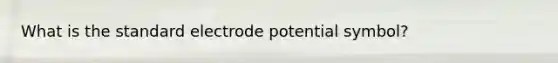 What is the standard electrode potential symbol?