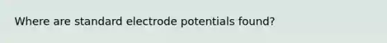 Where are standard electrode potentials found?