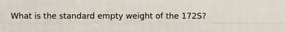 What is the standard empty weight of the 172S?