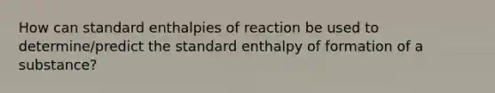 How can standard enthalpies of reaction be used to determine/predict the standard enthalpy of formation of a substance?