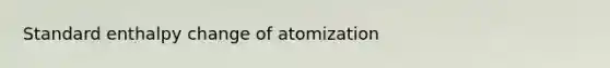 Standard enthalpy change of atomization