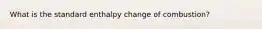 What is the standard enthalpy change of combustion?