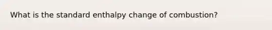 What is the standard enthalpy change of combustion?