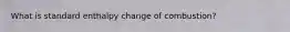 What is standard enthalpy change of combustion?