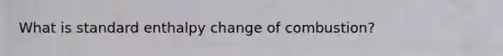 What is standard enthalpy change of combustion?