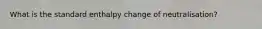 What is the standard enthalpy change of neutralisation?