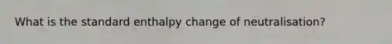 What is the standard enthalpy change of neutralisation?