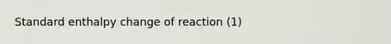 Standard enthalpy change of reaction (1)