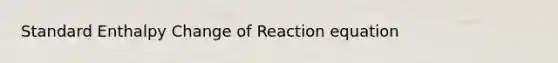 Standard Enthalpy Change of Reaction equation