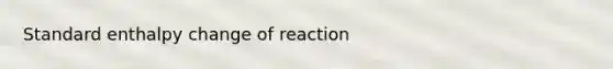 Standard enthalpy change of reaction