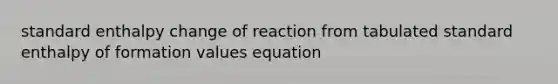 standard enthalpy change of reaction from tabulated standard enthalpy of formation values equation