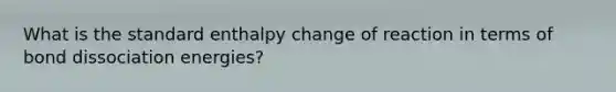 What is the standard enthalpy change of reaction in terms of bond dissociation energies?