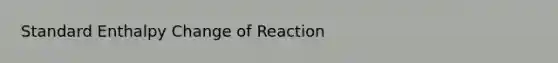 Standard Enthalpy Change of Reaction