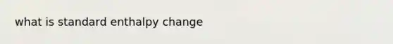 what is standard enthalpy change