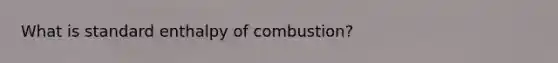 What is standard enthalpy of combustion?