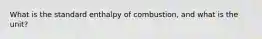 What is the standard enthalpy of combustion, and what is the unit?