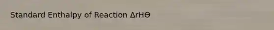 Standard Enthalpy of Reaction ΔrHѲ