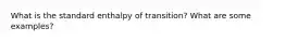 What is the standard enthalpy of transition? What are some examples?