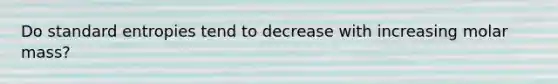 Do standard entropies tend to decrease with increasing molar mass?