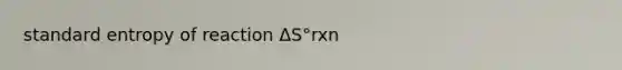 standard entropy of reaction ΔS°rxn