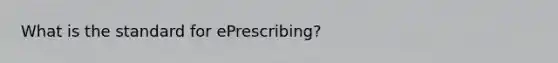 What is the standard for ePrescribing?