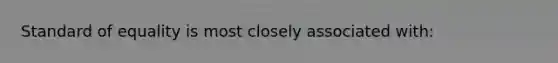 Standard of equality is most closely associated with: