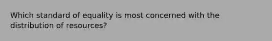 Which standard of equality is most concerned with the distribution of resources?