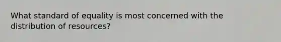 What standard of equality is most concerned with the distribution of resources?