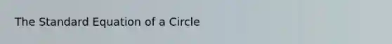 The Standard Equation of a Circle