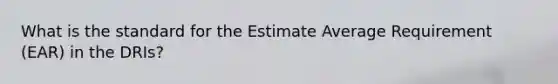 What is the standard for the Estimate Average Requirement (EAR) in the DRIs?