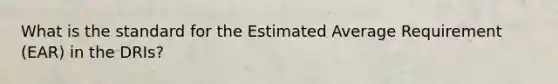 What is the standard for the Estimated Average Requirement (EAR) in the DRIs?