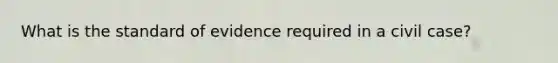 What is the standard of evidence required in a civil case?