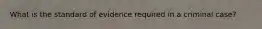 What is the standard of evidence required in a criminal case?