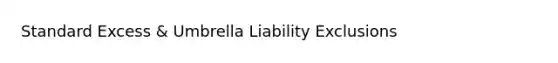 Standard Excess & Umbrella Liability Exclusions