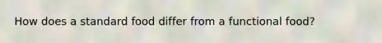 How does a standard food differ from a functional food?