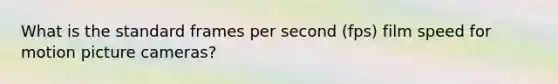 What is the standard frames per second (fps) film speed for motion picture cameras?