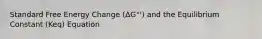 Standard Free Energy Change (ΔG°') and the Equilibrium Constant (Keq) Equation