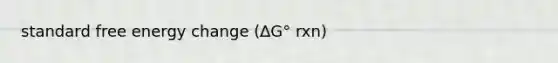 standard free energy change (∆G° rxn)