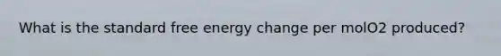 What is the standard free energy change per molO2 produced?