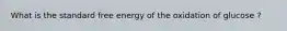 What is the standard free energy of the oxidation of glucose ?