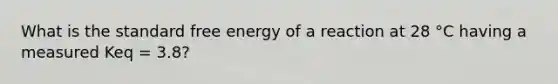 What is the standard free energy of a reaction at 28 °C having a measured Keq = 3.8?