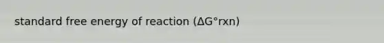 standard free energy of reaction (ΔG°rxn)