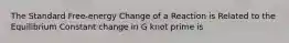 The Standard Free-energy Change of a Reaction is Related to the Equilibrium Constant change in G knot prime is