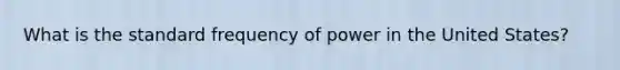 What is the standard frequency of power in the United States?