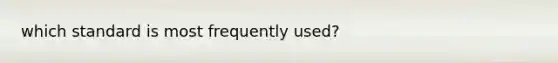 which standard is most frequently used?